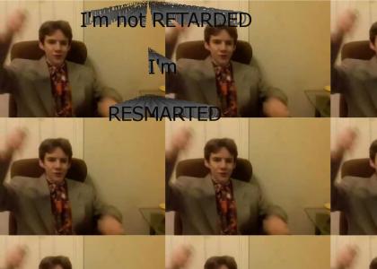 I'm not retarded, I'm resmarted