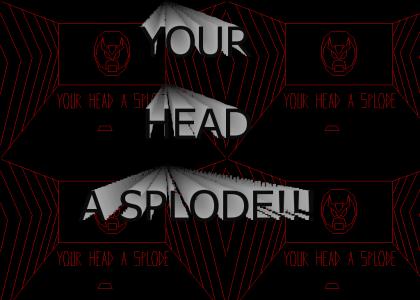 YOUR HEAD A SPLODE