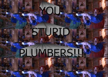 STUPID PLUMBERS!