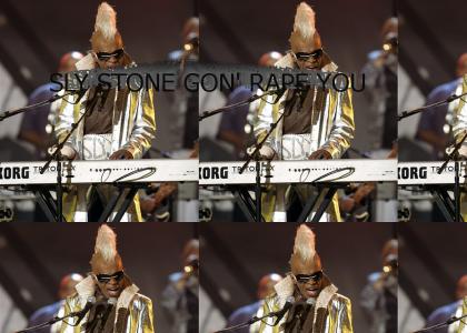 SLY STONE GON RAPE YOU!