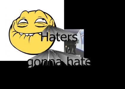 Haters Gonna hate, man!