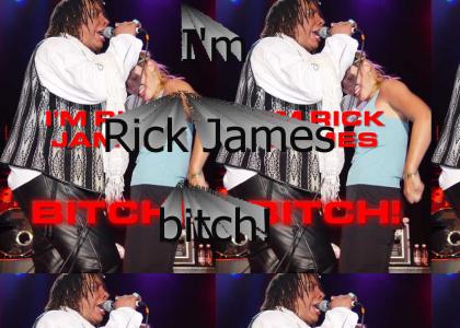 Rick James, bitch!