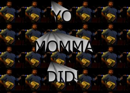YO MOMMA DID!