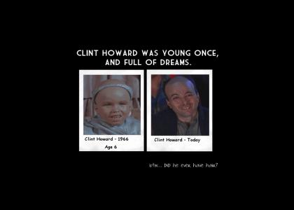 CLINT HOWARD regrets how his life turned out.  :(