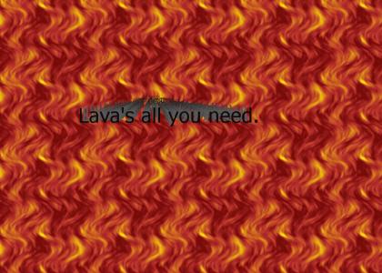 All you need is lava!