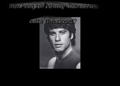 How long till Johnny Trav comes outta the closet?