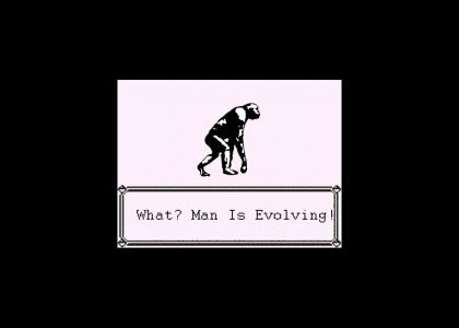 What? Man Is Evolving!