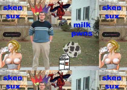 milk rules, sken drools.