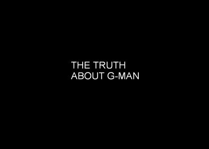 The TRUTH of G-Man