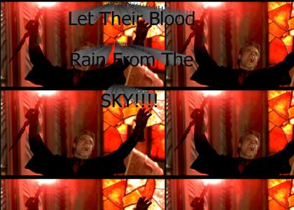 Let their blood rain from the sky!