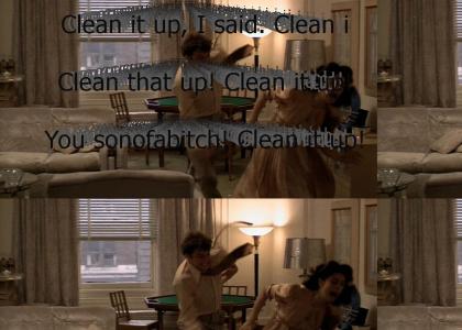 "Clean it up, I said. Clean it up! Clean that up! Clean it up! You sonofabitch! Clean it up! Clean that up you sonofabi