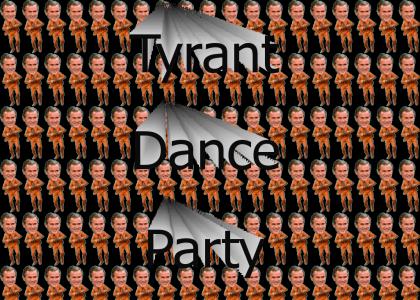 Recent Tyrant Dance Party!!!