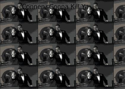 Connery Gonna Kill Ya