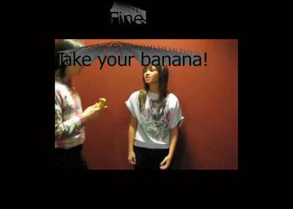 Fine! Take your banana!