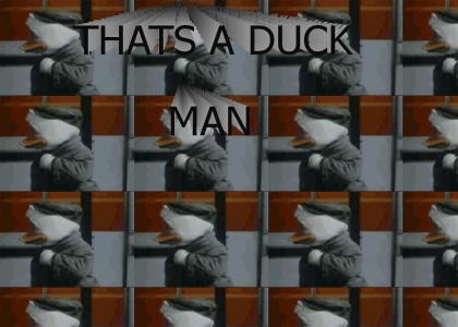 Thats a Duck man