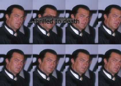 Steven Seagal is Thrilled