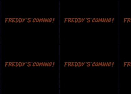 FREDDY'S COMING!
