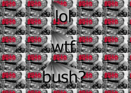lol bush is hitler?