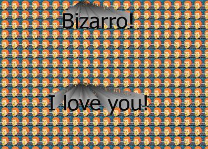 Bizarro I love you!