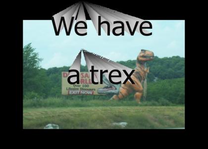 Dinosaur world has a trex.