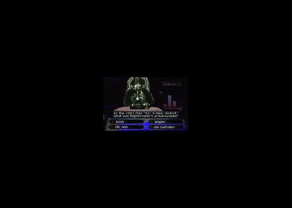 Final Answer: NOOOOOOOOOOOOOO!!!  (Vader on Millionaire)
