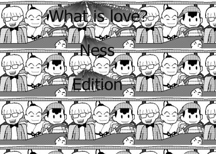 What is love ( Ness edition)