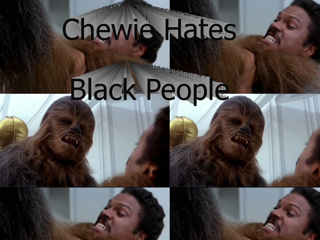 chewiehatesblacks