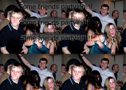 some friends partying!!!11