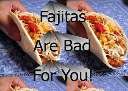 Fajitas Are Bad For You