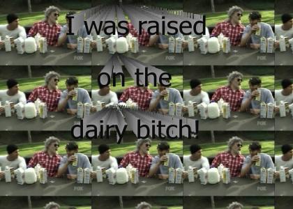 I was raised on the dairy bitch