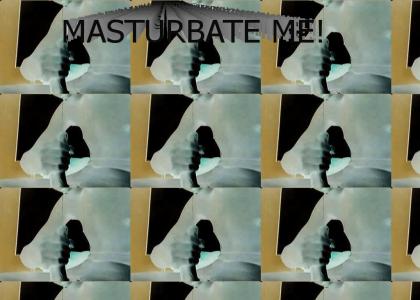 MASTURBATE ME