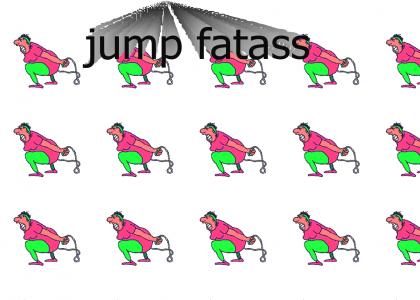 JUMP, FATASS