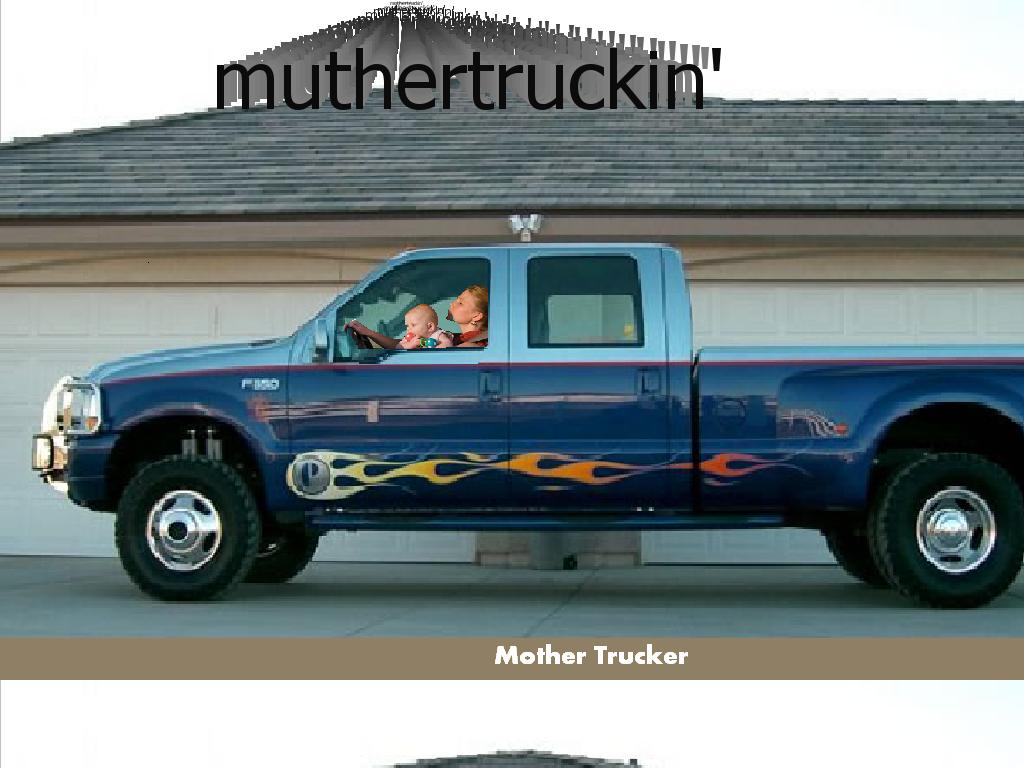 mothertruckin