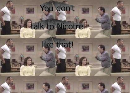 You don't talk to Nicotrel like that!
