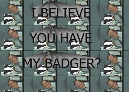 I believe you have my badger?