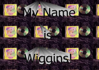 My Name is Wiggins!