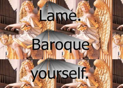 Lame.  Baroque yourself.
