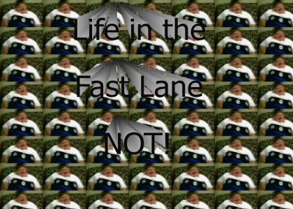 Life in the Fast Lane...