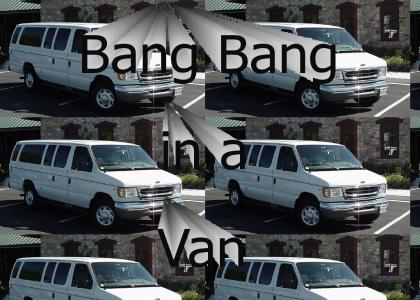 Bang bang in a van