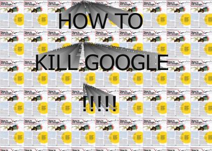 How to Kill Google!!!!!