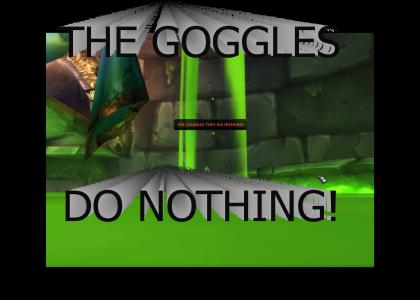 WoW The Goggles Do Nothing