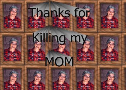Thanks for killing my mom