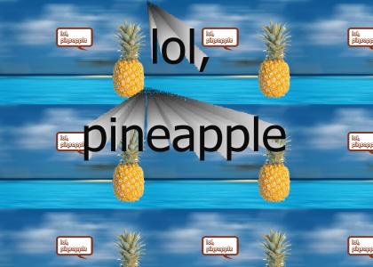 lol, pineapple
