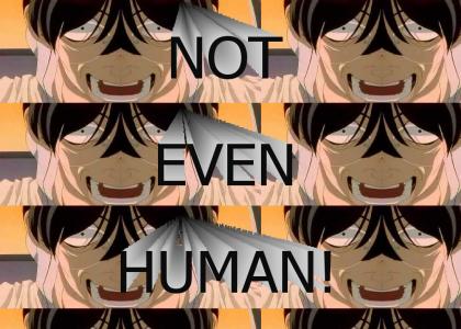 Not Even Human!