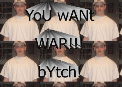 YOU wANt WAR!!! bytCH