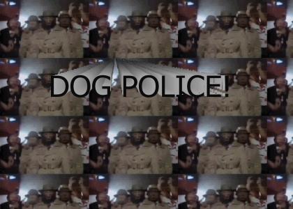Friggin DOG POLICE!