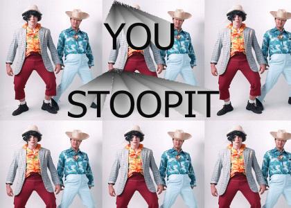 YOU STOOPIT