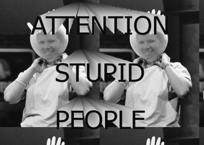 Attention Stupid People