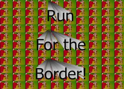 Run for the border!