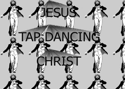 Jesus "Tap Dancing" Christ
